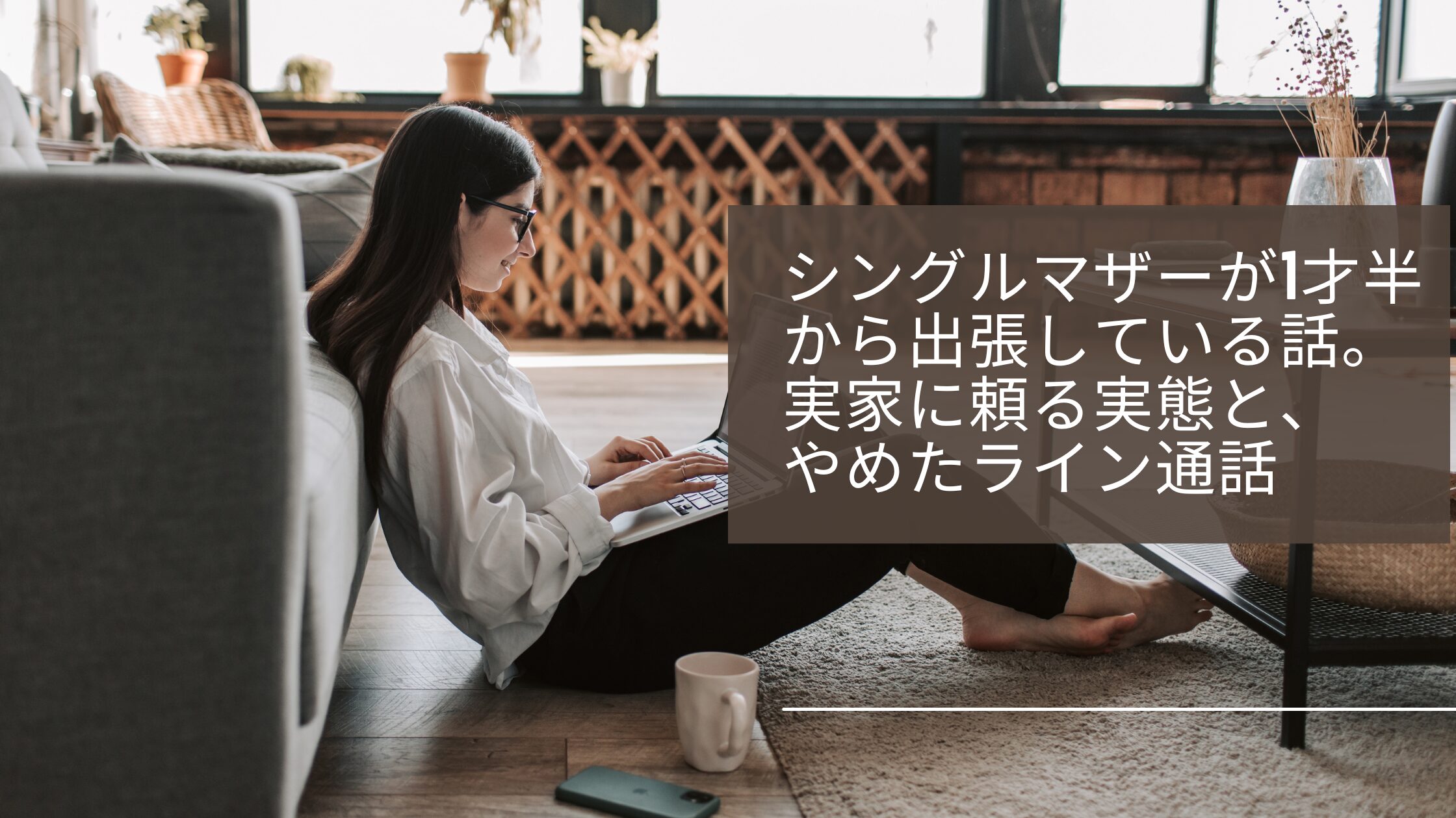 シングルマザーが1才半から出張している話。実家に頼る実態と、やめたライン通話